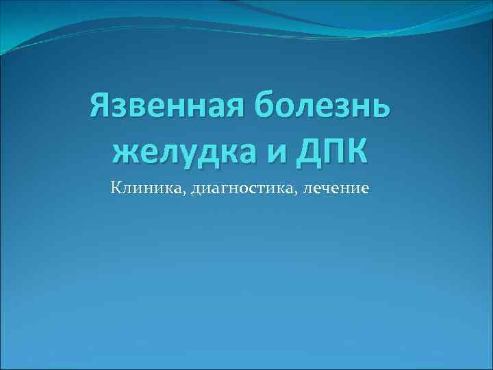 Язвенная болезнь желудка и ДПК Клиника, диагностика, лечение 