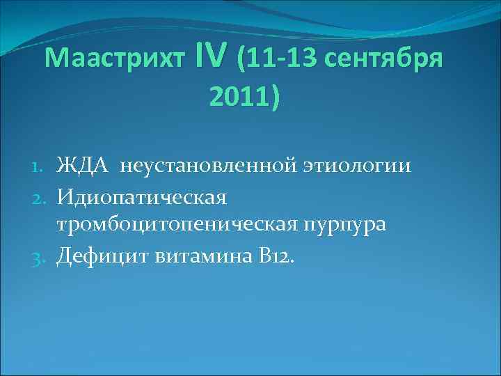 Маастрихт IV (11 -13 сентября 2011) 1. ЖДА неустановленной этиологии 2. Идиопатическая тромбоцитопеническая пурпура