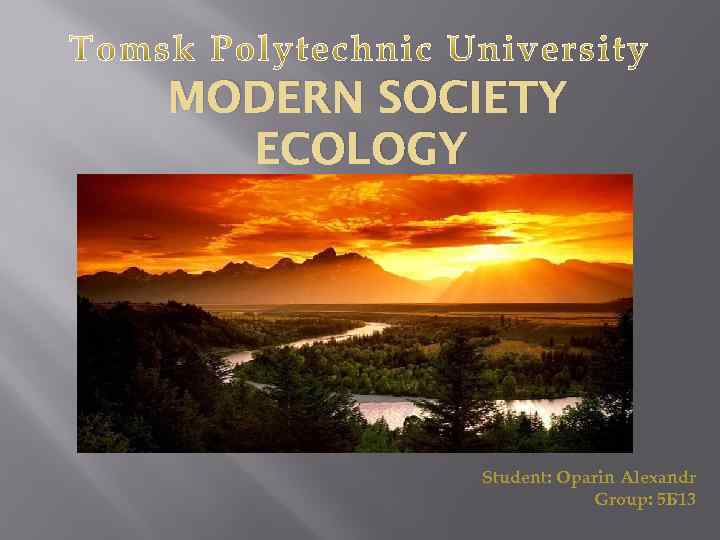 MODERN SOCIETY ECOLOGY Student: Oparin Alexandr Group: 5 Б 13 
