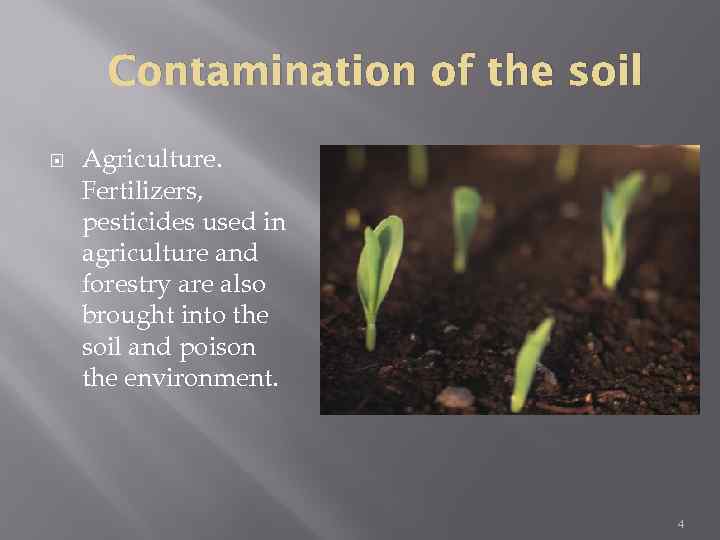 Contamination of the soil Agriculture. Fertilizers, pesticides used in agriculture and forestry are also