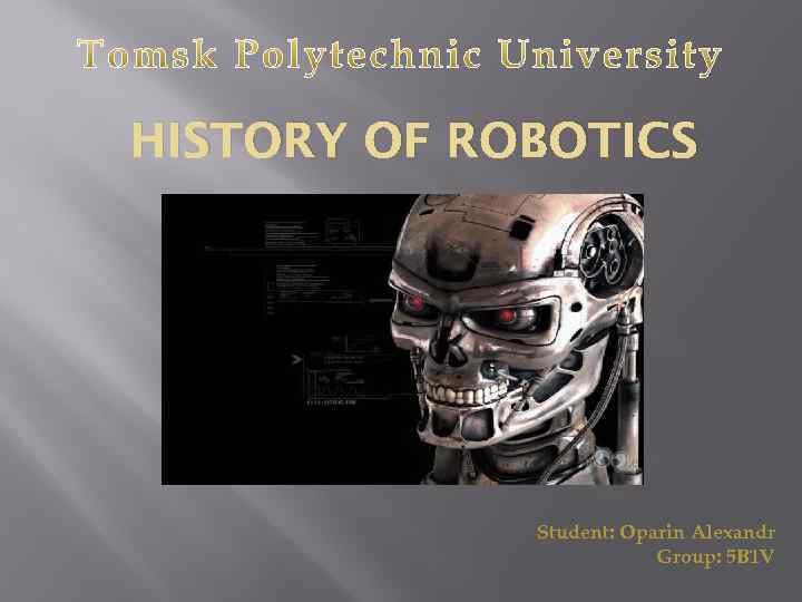 HISTORY OF ROBOTICS Student: Oparin Alexandr Group: 5 B 1 V 