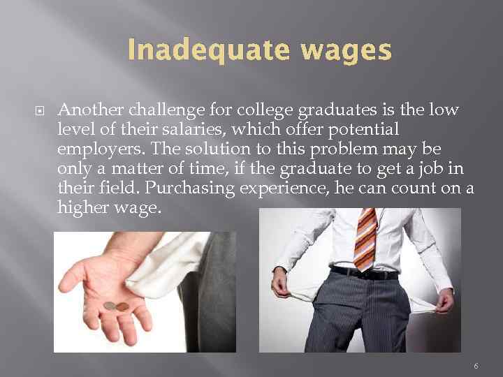 Inadequate wages Another challenge for college graduates is the low level of their salaries,