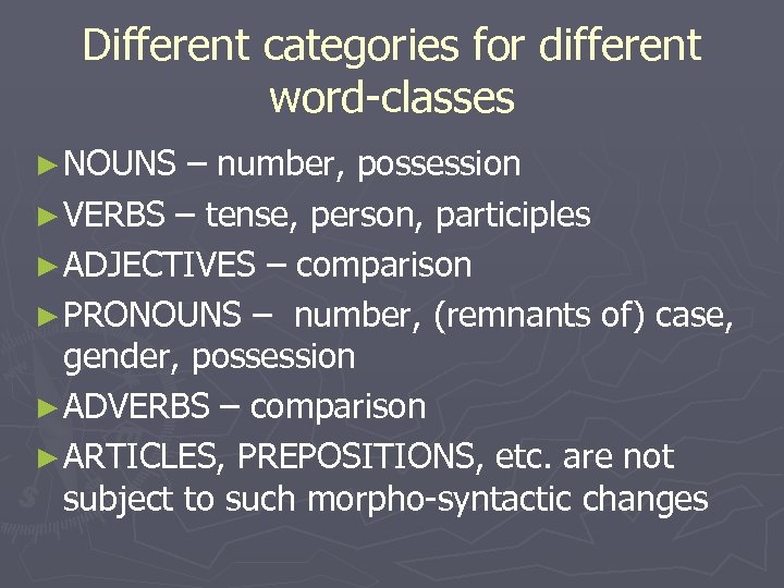 Different categories for different word-classes ► NOUNS – number, possession ► VERBS – tense,