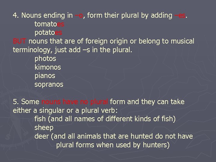 4. Nouns ending in –o, form their plural by adding –es. tomatoes potatoes BUT