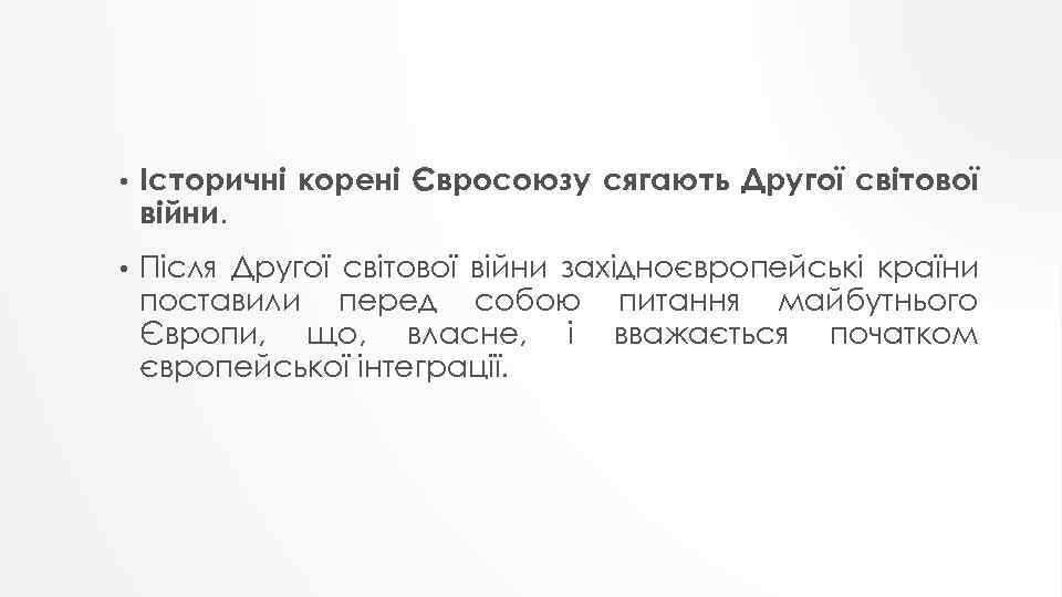  • Історичні корені Євросоюзу сягають Другої світової війни. • Після Другої світової війни