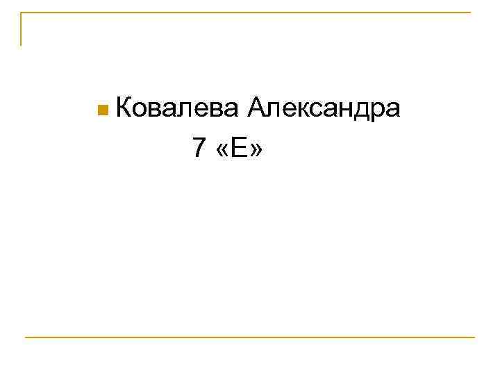 n Ковалева Александра 7 «Е» 