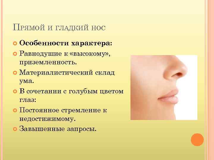 ПРЯМОЙ И ГЛАДКИЙ НОС Особенности характера: Равнодушие к «высокому» , приземленность. Материалистический склад ума.