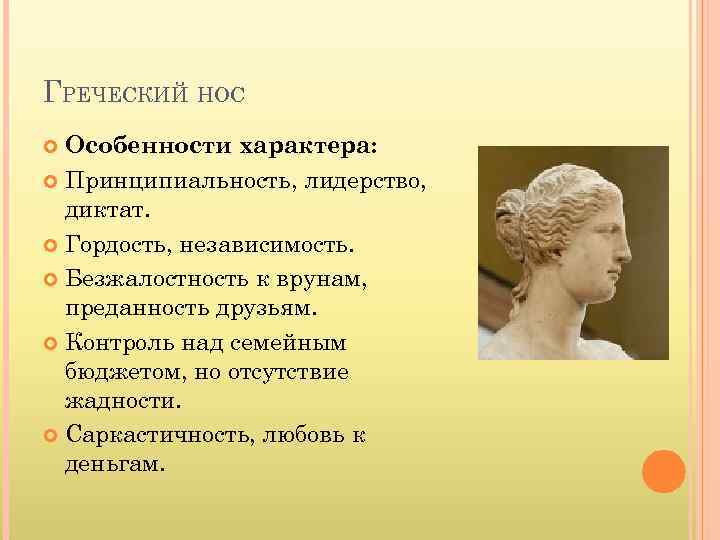 ГРЕЧЕСКИЙ НОС Особенности характера: Принципиальность, лидерство, диктат. Гордость, независимость. Безжалостность к врунам, преданность друзьям.