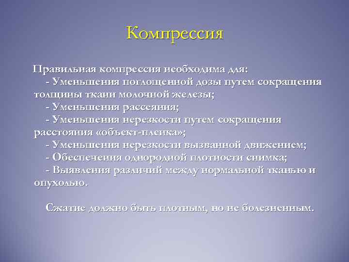 Компрессия Правильная компрессия необходима для: - Уменьшения поглощенной дозы путем сокращения толщины ткани молочной