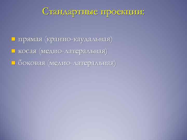 Стандартные проекции: прямая (кранио-каудальная) n косая (медио-латеральная) n боковая (медио-латеральная) n 