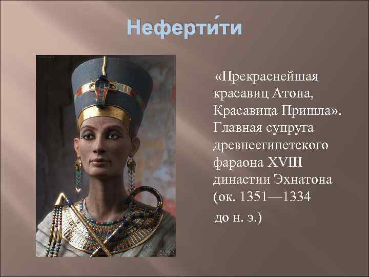 Неферти ти «Прекраснейшая красавиц Атона, Красавица Пришла» . Главная супруга древнеегипетского фараона XVIII династии