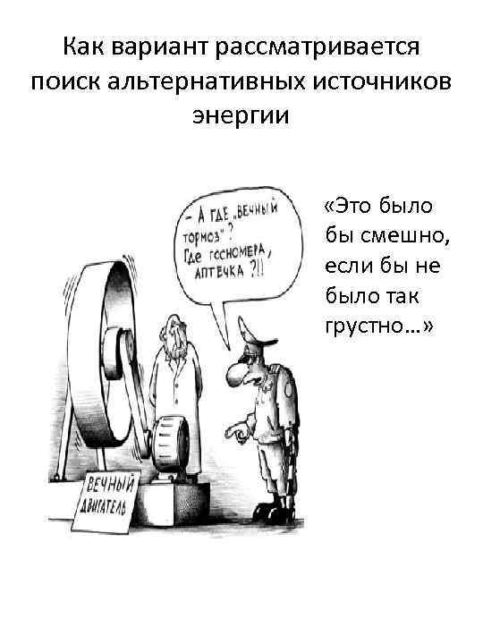 Как вариант рассматривается поиск альтернативных источников энергии «Это было бы смешно, если бы не