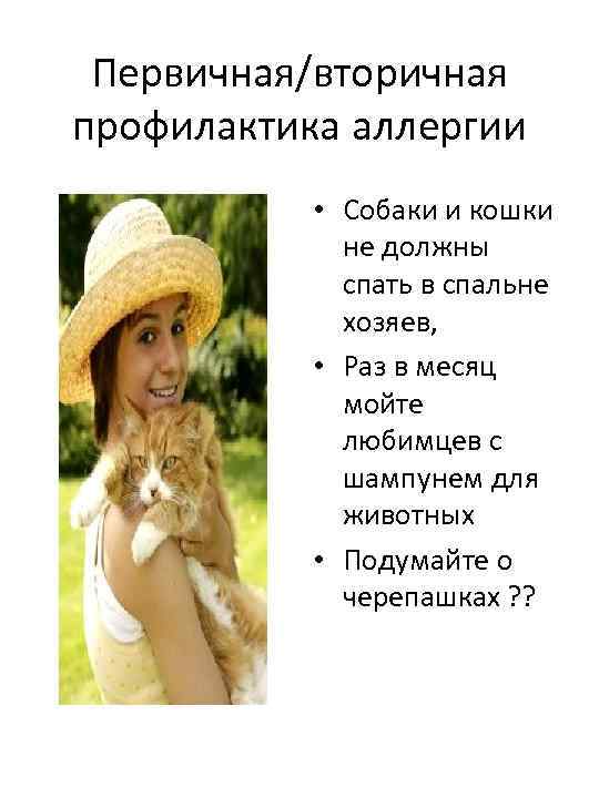 Первичная/вторичная профилактика аллергии • Собаки и кошки не должны спать в спальне хозяев, •