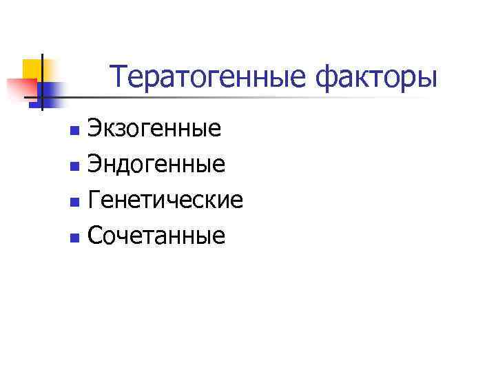 Тератогенные факторы Экзогенные n Эндогенные n Генетические n Сочетанные n 