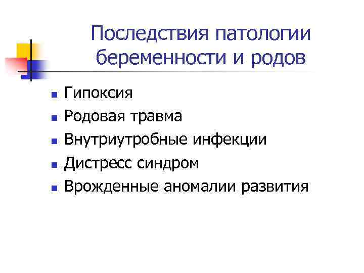 Последствия патологии беременности и родов n n n Гипоксия Родовая травма Внутриутробные инфекции Дистресс