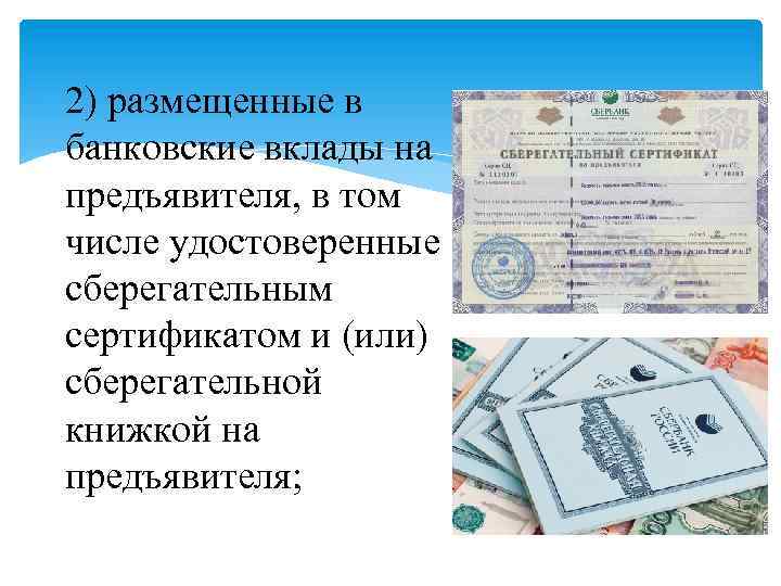  2) размещенные в банковские вклады на предъявителя, в том числе удостоверенные сберегательным сертификатом