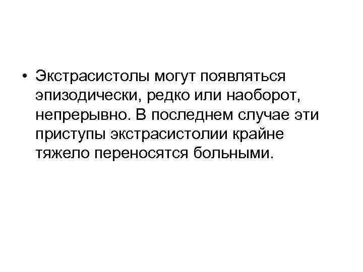  • Экстрасистолы могут появляться эпизодически, редко или наоборот, непрерывно. В последнем случае эти