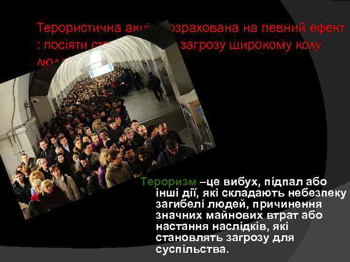 Терористична акція розрахована на певний ефект : посіяти страх, скласти загрозу широкому колу людей.