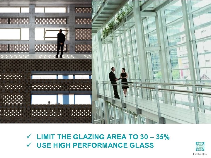 ü LIMIT THE GLAZING AREA TO 30 – 35% ü USE HIGH PERFORMANCE GLASS