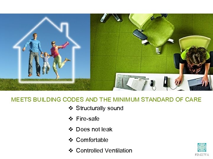 MEETS BUILDING CODES AND THE MINIMUM STANDARD OF CARE v Structurally sound v Fire-safe