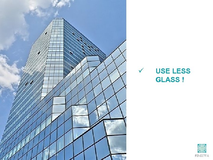 ü USE LESS GLASS ! 