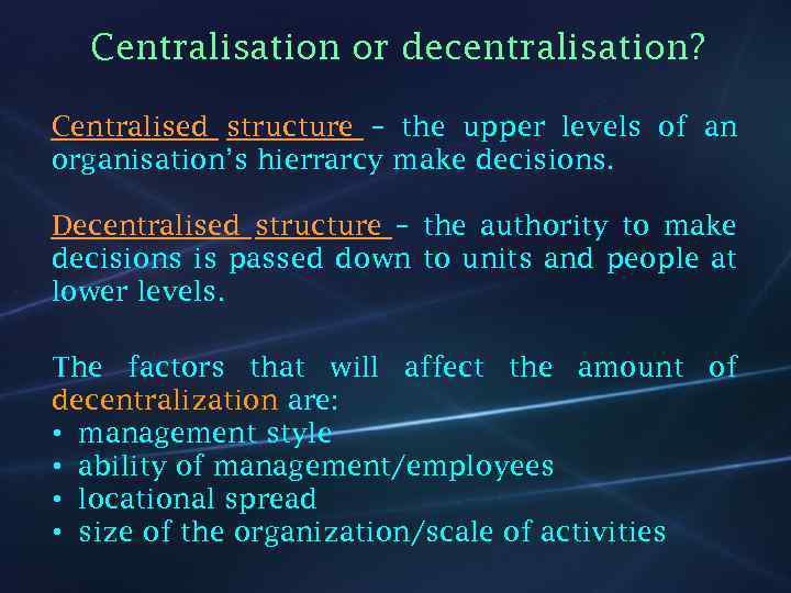 Centralisation or decentralisation? Centralised structure – the upper levels of an organisation’s hierrarcy make