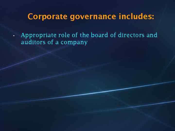 Corporate governance includes: • Appropriate role of the board of directors and auditors of