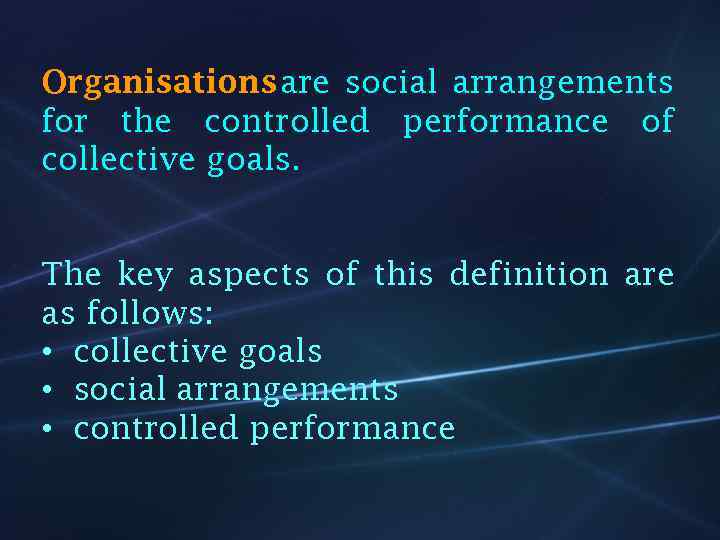 Organisations are social arrangements for the controlled performance of collective goals. The key aspects