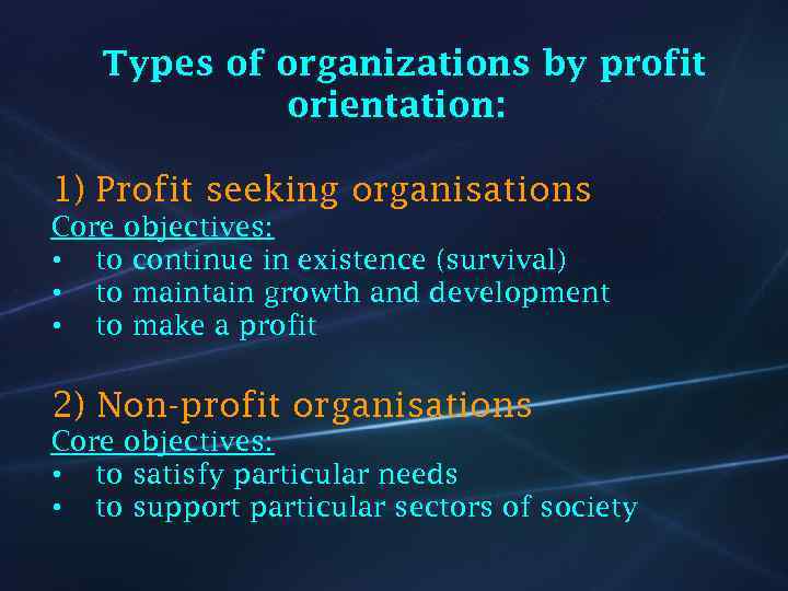 Types of organizations by profit orientation: 1) Profit seeking organisations Core objectives: • to