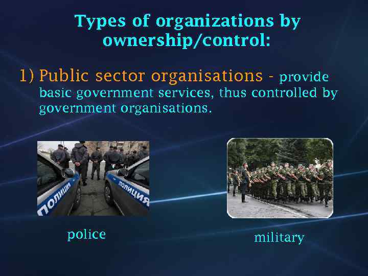 Types of organizations by ownership/control: 1) Public sector organisations - provide basic government services,