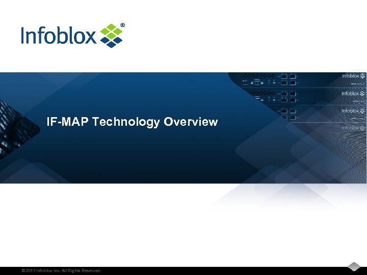 IF-MAP Technology Overview © 2011 Infoblox Inc. All Rights Reserved. 