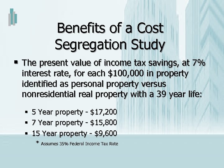 Benefits of a Cost Segregation Study § The present value of income tax savings,