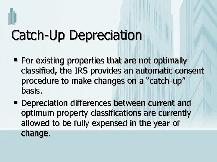 Catch-Up Depreciation § For existing properties that are not optimally § classified, the IRS