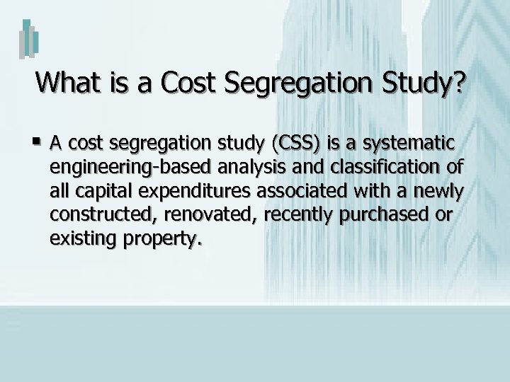 What is a Cost Segregation Study? § A cost segregation study (CSS) is a