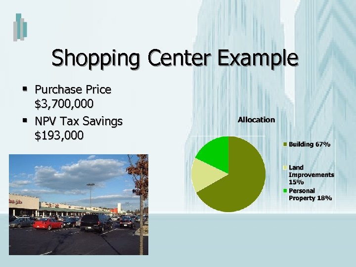 Shopping Center Example § Purchase Price § $3, 700, 000 NPV Tax Savings $193,