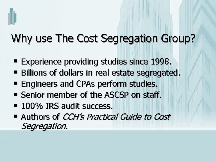 Why use The Cost Segregation Group? § Experience providing studies since 1998. § Billions