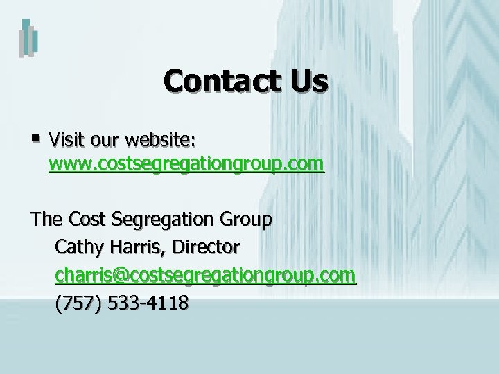 Contact Us § Visit our website: www. costsegregationgroup. com The Cost Segregation Group Cathy