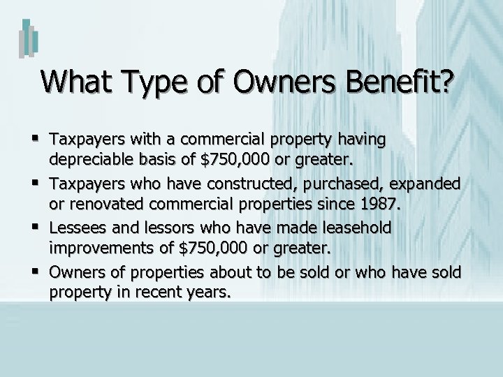 What Type of Owners Benefit? § Taxpayers with a commercial property having § §