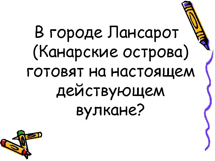 В городе Лансарот (Канарские острова) готовят на настоящем действующем вулкане? 