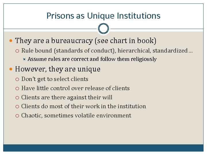 Prisons as Unique Institutions They are a bureaucracy (see chart in book) Rule bound