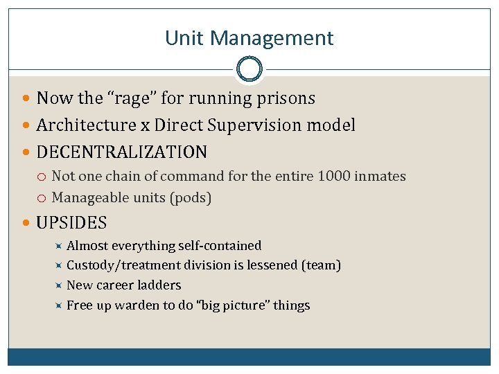 Unit Management Now the “rage” for running prisons Architecture x Direct Supervision model DECENTRALIZATION