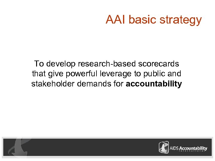 AAI basic strategy To develop research-based scorecards that give powerful leverage to public and