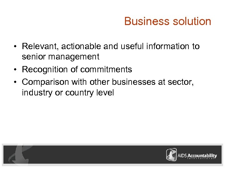 Business solution • Relevant, actionable and useful information to senior management • Recognition of