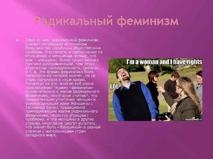 Радикальный феминизм Одна из них, радикальный феминизм, считает патриархат источником большинства серьёзных общественных проблем.