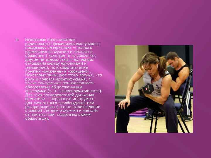  Некоторые представители радикального феминизма выступают в поддержку сепаратизма — полного размежевания мужчин и