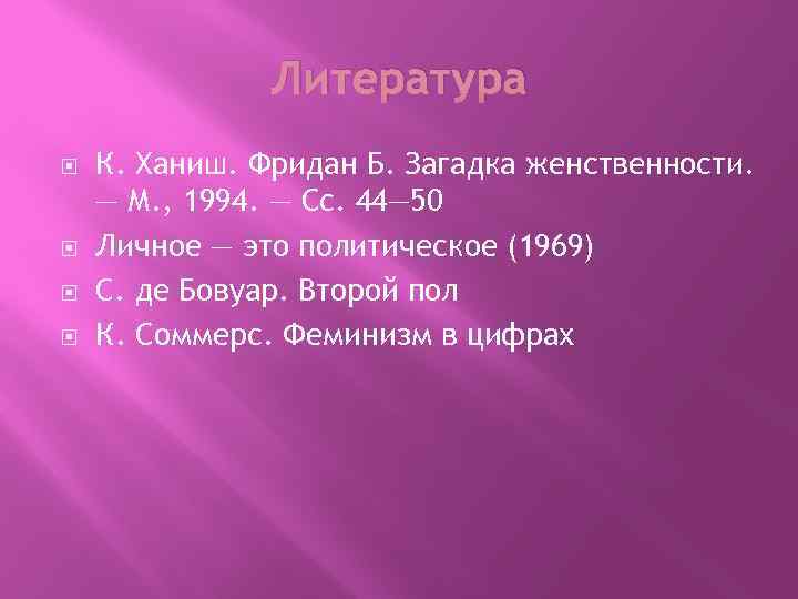 Литература К. Ханиш. Фридан Б. Загадка женственности. — М. , 1994. — Сс. 44—
