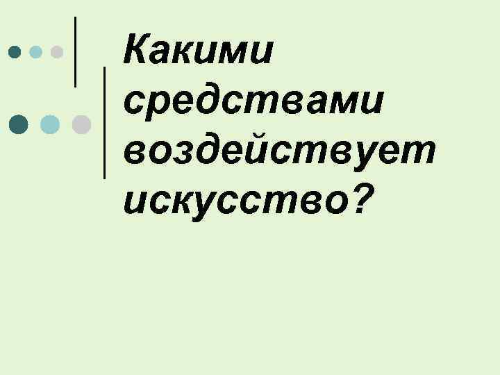 Какими средствами воздействует искусство? 