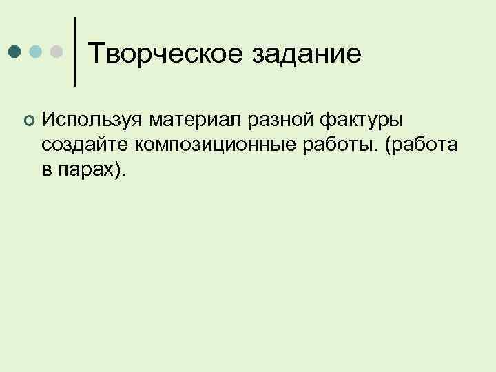 Творческое задание ¢ Используя материал разной фактуры создайте композиционные работы. (работа в парах). 