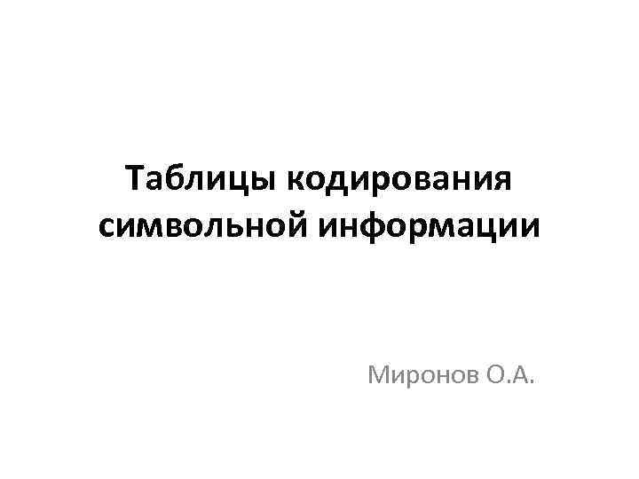 Таблицы кодирования символьной информации Миронов О. А. 