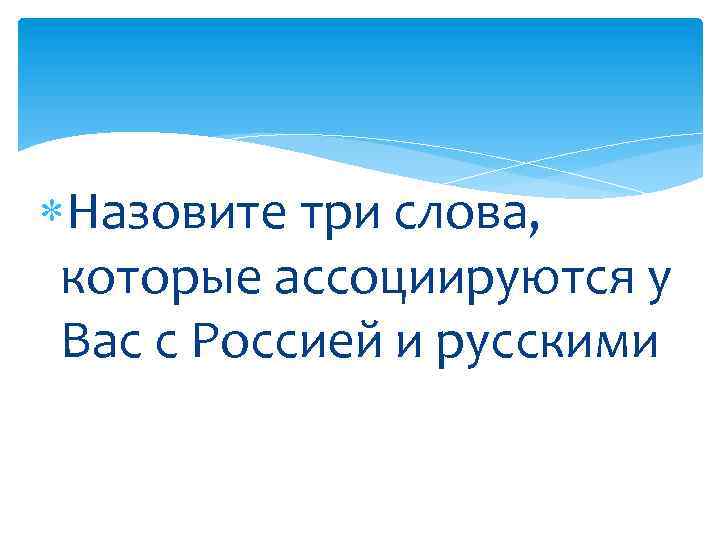  Назовите три слова, которые ассоциируются у Вас с Россией и русскими 